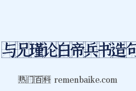 与兄瑾论白帝兵书造句是什么意思的图片